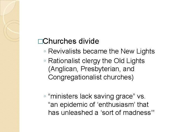 �Churches divide ◦ Revivalists became the New Lights ◦ Rationalist clergy the Old Lights �Churches divide ◦ Revivalists became the New Lights ◦ Rationalist clergy the Old Lights