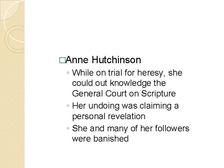 �Anne Hutchinson ◦ While on trial for heresy, she could out knowledge the General �Anne Hutchinson ◦ While on trial for heresy, she could out knowledge the General