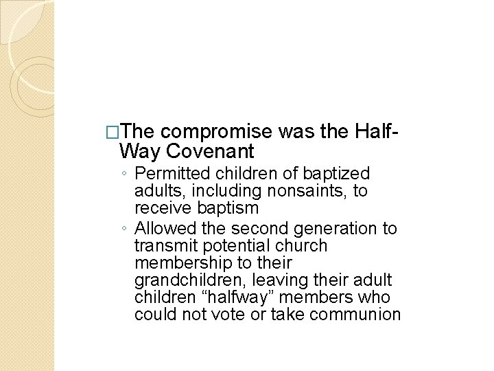�The compromise was the Half. Way Covenant ◦ Permitted children of baptized adults, including �The compromise was the Half. Way Covenant ◦ Permitted children of baptized adults, including