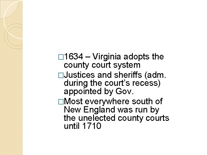 � 1634 – Virginia adopts the county court system �Justices and sheriffs (adm. during � 1634 – Virginia adopts the county court system �Justices and sheriffs (adm. during