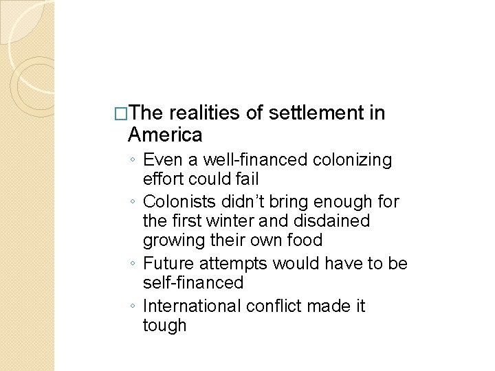 �The realities of settlement in America ◦ Even a well-financed colonizing effort could fail �The realities of settlement in America ◦ Even a well-financed colonizing effort could fail