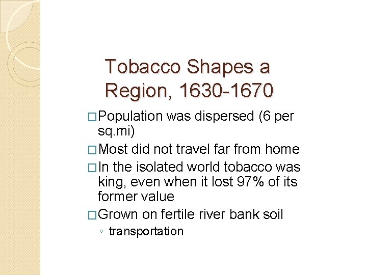 Tobacco Shapes a Region, 1630 -1670 �Population was dispersed (6 per sq. mi) �Most Tobacco Shapes a Region, 1630 -1670 �Population was dispersed (6 per sq. mi) �Most