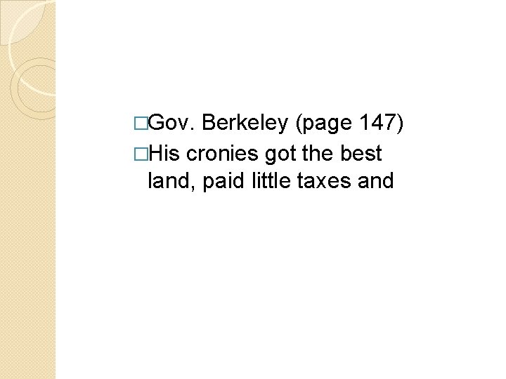 �Gov. Berkeley (page 147) �His cronies got the best land, paid little taxes and �Gov. Berkeley (page 147) �His cronies got the best land, paid little taxes and