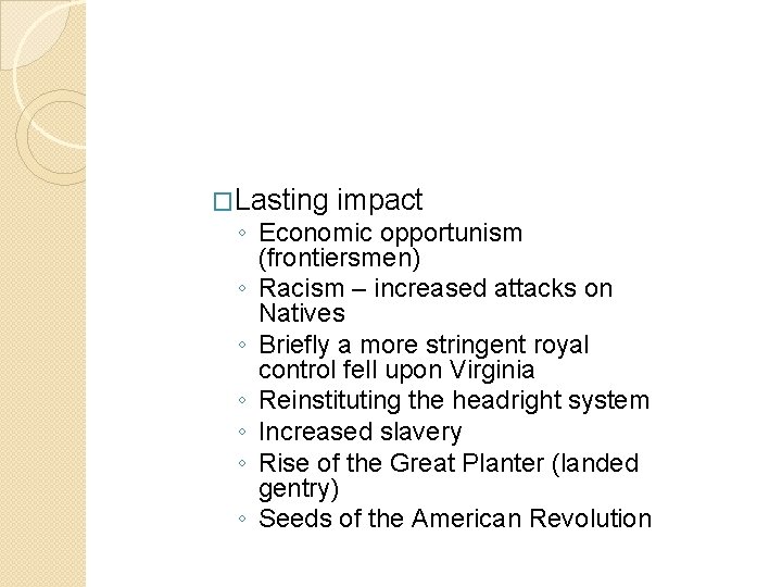 �Lasting impact ◦ Economic opportunism (frontiersmen) ◦ Racism – increased attacks on Natives ◦ �Lasting impact ◦ Economic opportunism (frontiersmen) ◦ Racism – increased attacks on Natives ◦