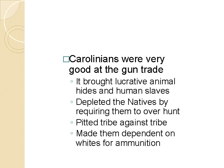 �Carolinians were very good at the gun trade ◦ It brought lucrative animal hides �Carolinians were very good at the gun trade ◦ It brought lucrative animal hides