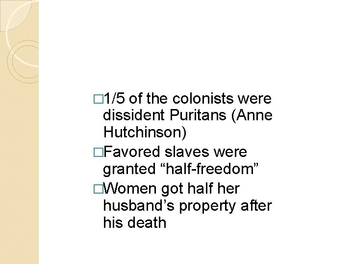 � 1/5 of the colonists were dissident Puritans (Anne Hutchinson) �Favored slaves were granted � 1/5 of the colonists were dissident Puritans (Anne Hutchinson) �Favored slaves were granted