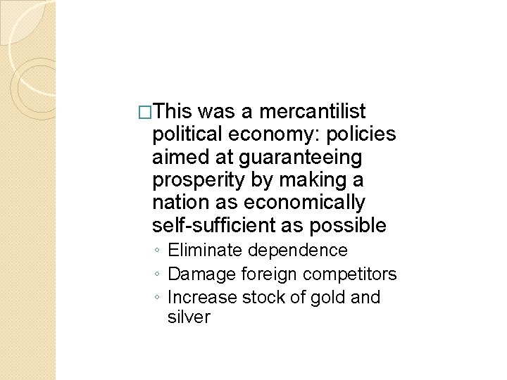 �This was a mercantilist political economy: policies aimed at guaranteeing prosperity by making a �This was a mercantilist political economy: policies aimed at guaranteeing prosperity by making a