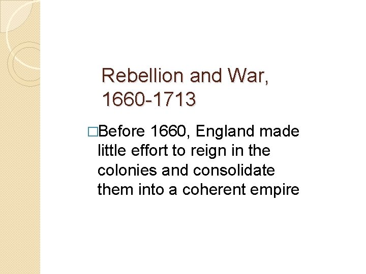 Rebellion and War, 1660 -1713 �Before 1660, England made little effort to reign in Rebellion and War, 1660 -1713 �Before 1660, England made little effort to reign in