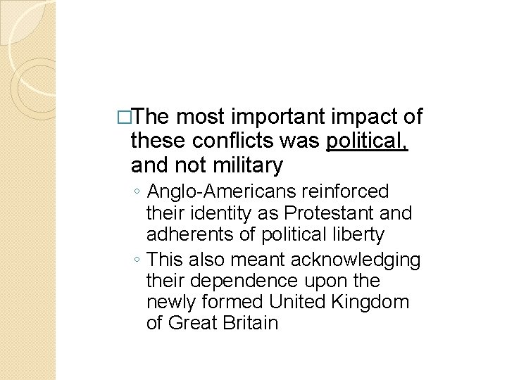 �The most important impact of these conflicts was political, and not military ◦ Anglo-Americans �The most important impact of these conflicts was political, and not military ◦ Anglo-Americans
