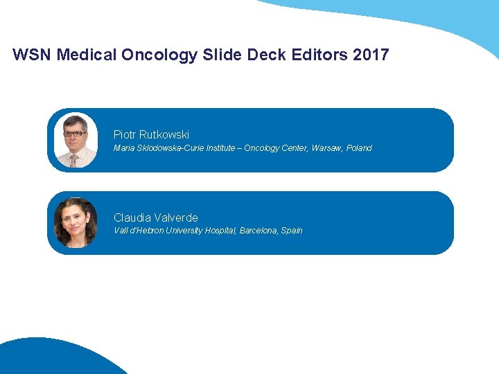 WSN Medical Oncology Slide Deck Editors 2017 Piotr Rutkowski Maria Sklodowska-Curie Institute – Oncology