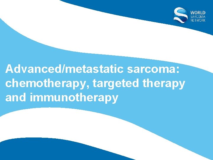 Advanced/metastatic sarcoma: chemotherapy, targeted therapy and immunotherapy 