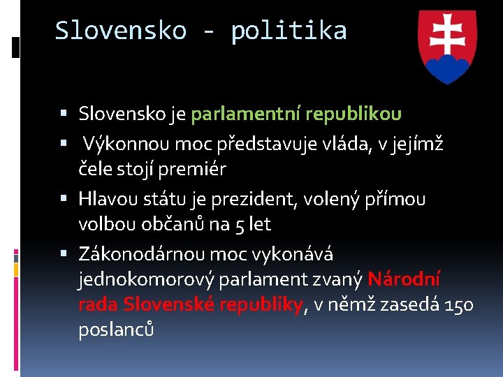 Slovensko - politika Slovensko je parlamentní republikou Výkonnou moc představuje vláda, v jejímž čele