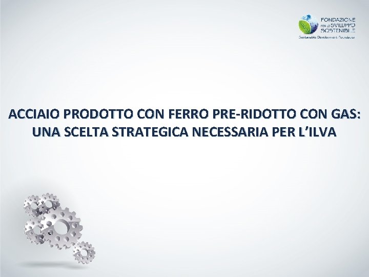 ACCIAIO PRODOTTO CON FERRO PRE-RIDOTTO CON GAS: UNA SCELTA STRATEGICA NECESSARIA PER L’ILVA 