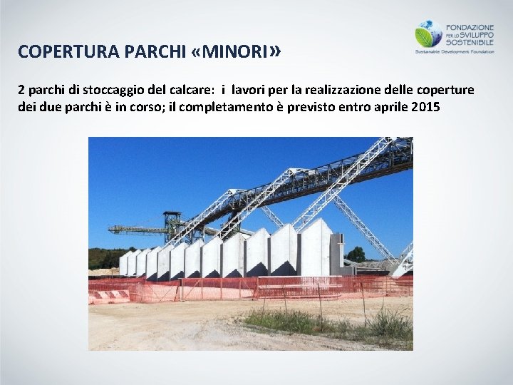 COPERTURA PARCHI «MINORI» 2 parchi di stoccaggio del calcare: i lavori per la realizzazione