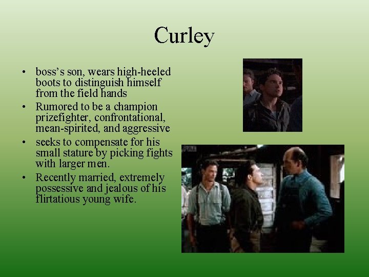 Curley • boss’s son, wears high-heeled boots to distinguish himself from the field hands Curley • boss’s son, wears high-heeled boots to distinguish himself from the field hands