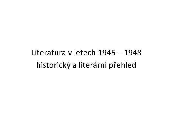 Literatura v letech 1945 – 1948 historický a literární přehled 