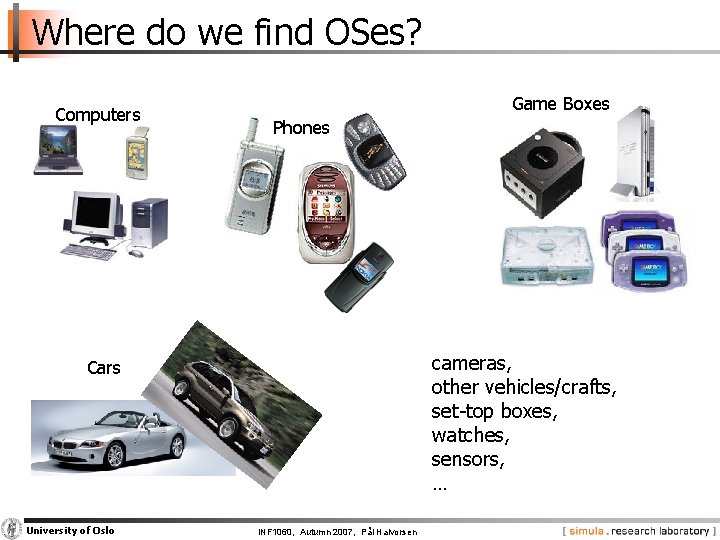 Where do we find OSes? Computers Game Boxes Phones cameras, other vehicles/crafts, set-top boxes,