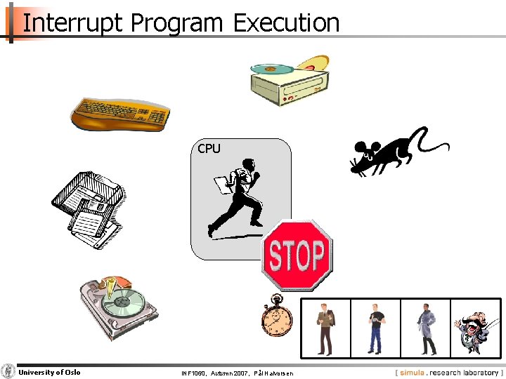 Interrupt Program Execution CPU University of Oslo INF 1060, Autumn 2007, Pål Halvorsen 