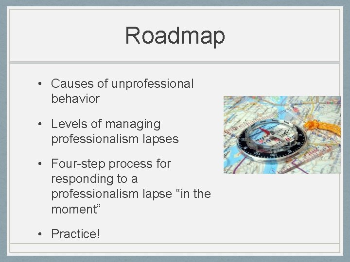 Roadmap • Causes of unprofessional behavior • Levels of managing professionalism lapses • Four-step