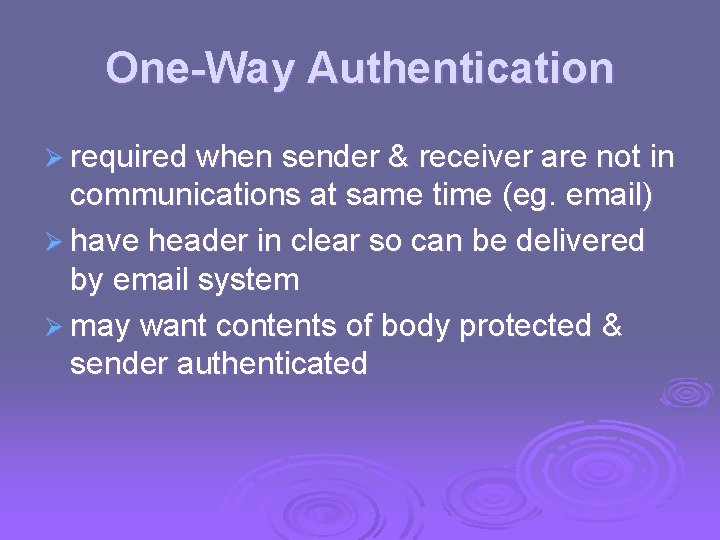 One-Way Authentication Ø required when sender & receiver are not in communications at same