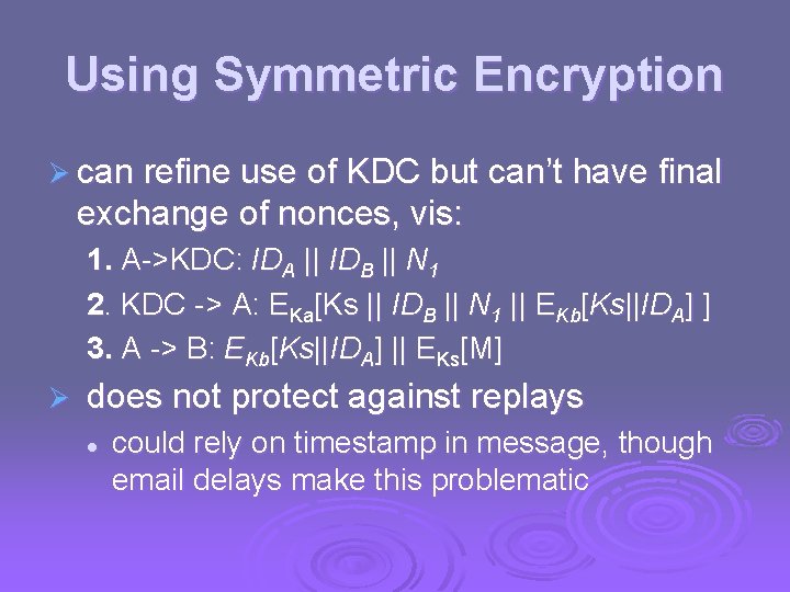 Using Symmetric Encryption Ø can refine use of KDC but can’t have final exchange