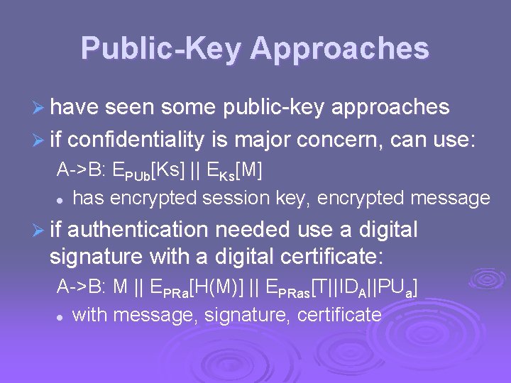 Public-Key Approaches Ø have seen some public-key approaches Ø if confidentiality is major concern,