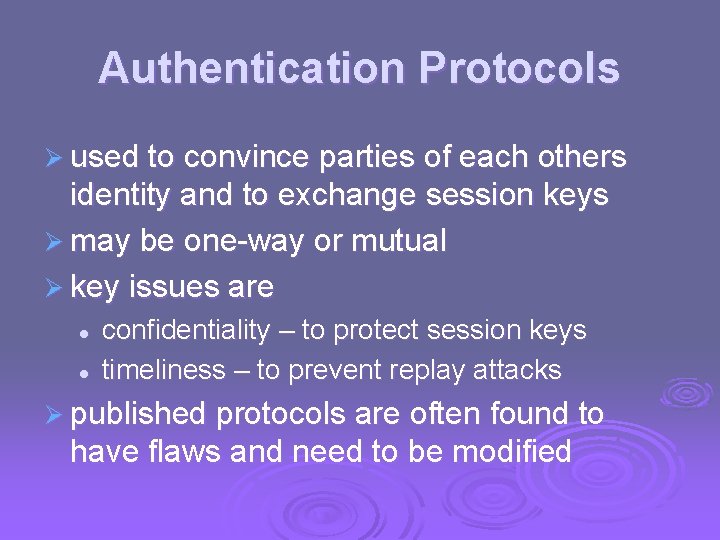 Authentication Protocols Ø used to convince parties of each others identity and to exchange