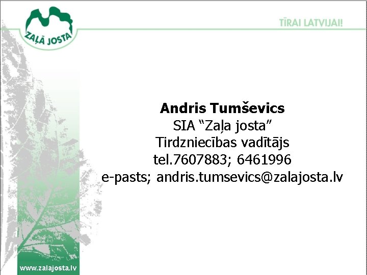 Andris Tumševics SIA “Zaļa josta” Tirdzniecības vadītājs tel. 7607883; 6461996 e-pasts; andris. tumsevics@zalajosta. lv