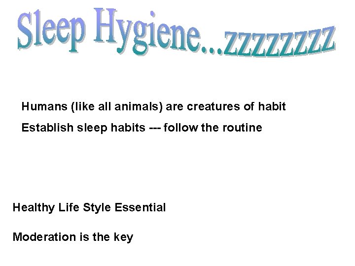 Humans (like all animals) are creatures of habit Establish sleep habits --- follow the