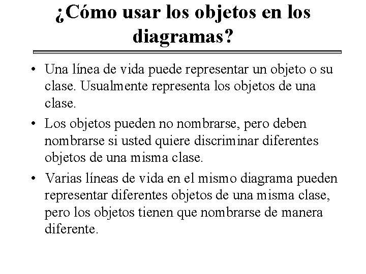 ¿Cómo usar los objetos en los diagramas? • Una línea de vida puede representar