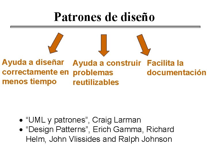 Patrones de diseño Ayuda a diseñar Ayuda a construir Facilita la correctamente en problemas