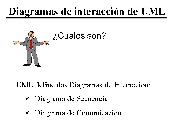 Diagramas de interacción de UML ¿Cuáles son? UML define dos Diagramas de Interacción: ü