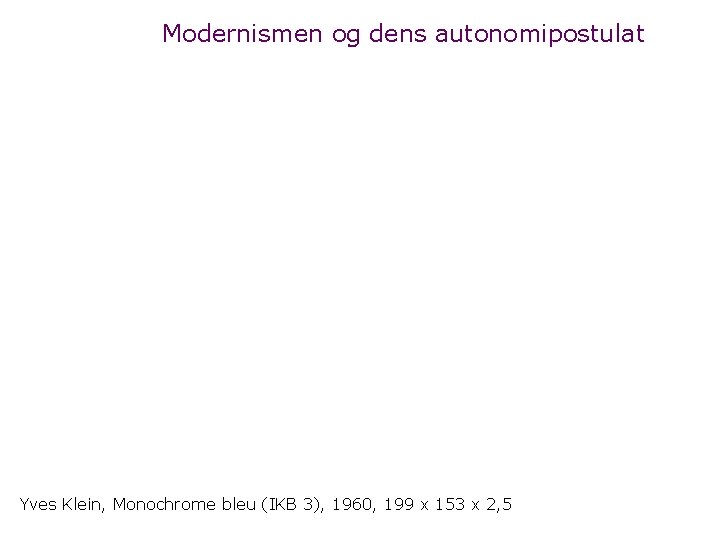 Modernismen og dens autonomipostulat Yves Klein, Monochrome bleu (IKB 3), 1960, 199 x 153