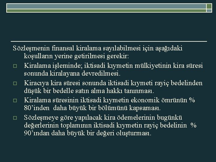 Sözleşmenin finansal kiralama sayılabilmesi için aşağıdaki koşulların yerine getirilmesi gerekir: o Kiralama işleminde; iktisadi