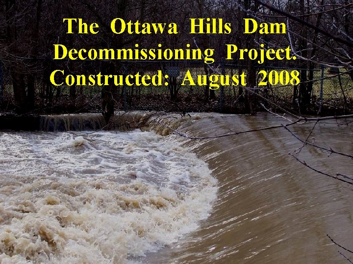 The Ottawa Hills Dam Decommissioning Project. Constructed: August 2008 
