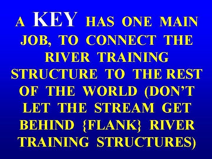 A KEY HAS ONE MAIN JOB, TO CONNECT THE RIVER TRAINING STRUCTURE TO THE