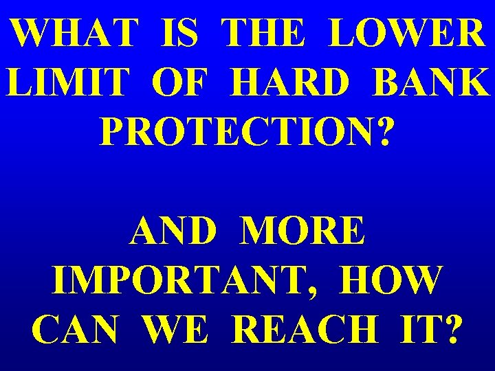 WHAT IS THE LOWER LIMIT OF HARD BANK PROTECTION? AND MORE IMPORTANT, HOW CAN