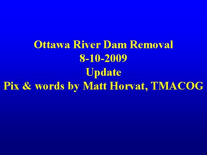 Ottawa River Dam Removal 8 -10 -2009 Update Pix & words by Matt Horvat,