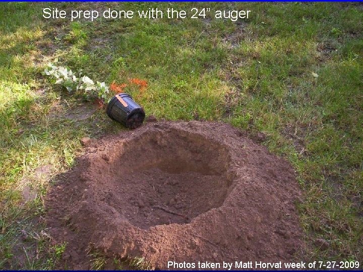Site prep done with the 24” auger Photos taken by Matt Horvat week of