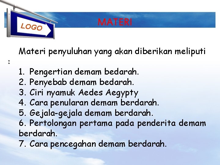 LOGO : MATERI Materi penyuluhan yang akan diberikan meliputi 1. Pengertian demam bedarah. 2.