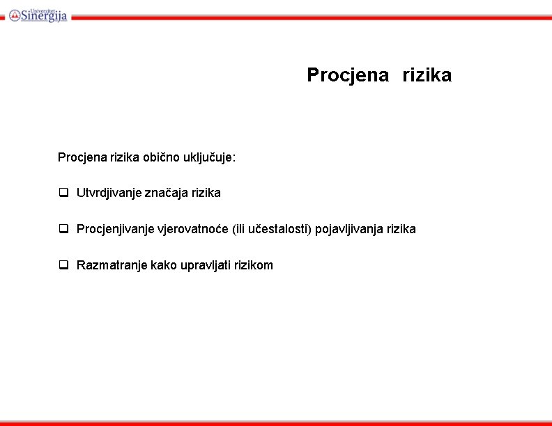 Procjena rizika obično uključuje: Utvrdjivanje značaja rizika Procjenjivanje vjerovatnoće (ili učestalosti) pojavljivanja rizika Razmatranje