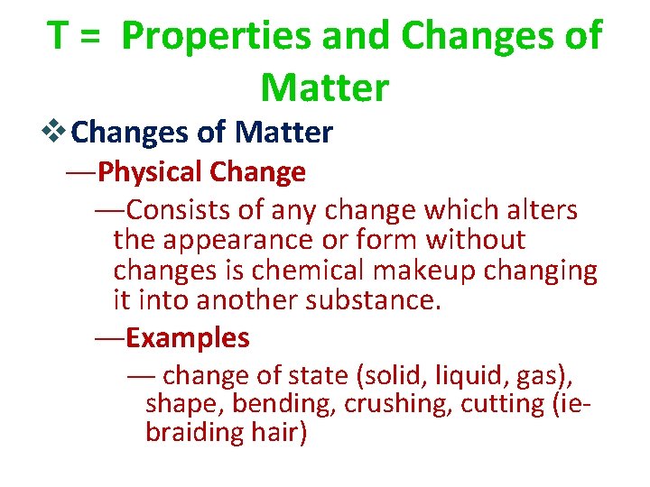 T = Properties and Changes of Matter v. Changes of Matter ―Physical Change ―Consists