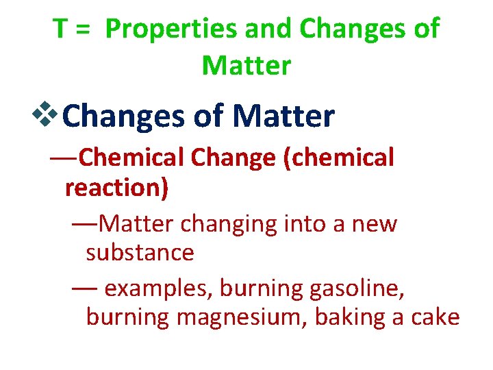 T = Properties and Changes of Matter v. Changes of Matter ―Chemical Change (chemical