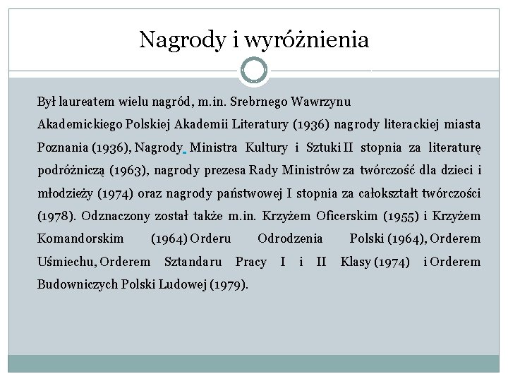 Nagrody i wyróżnienia Był laureatem wielu nagród, m. in. Srebrnego Wawrzynu Akademickiego Polskiej Akademii