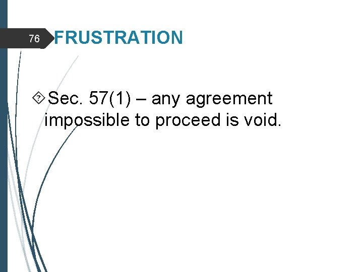 76 FRUSTRATION Sec. 57(1) – any agreement impossible to proceed is void. 