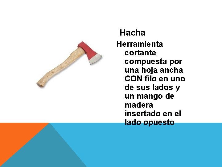 Hacha Herramienta cortante compuesta por una hoja ancha CON filo en uno de sus