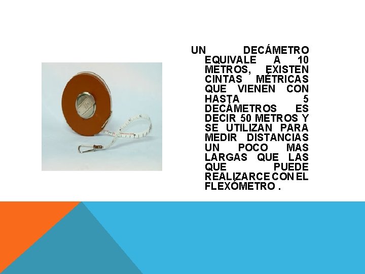 UN DECÁMETRO EQUIVALE A 10 METROS, EXISTEN CINTAS MÉTRICAS QUE VIENEN CON HASTA 5