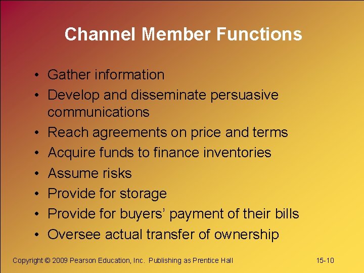 Channel Member Functions • Gather information • Develop and disseminate persuasive communications • Reach