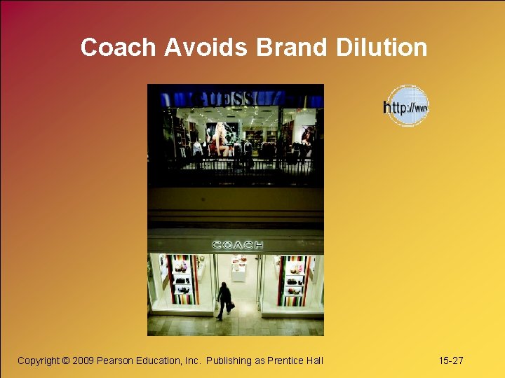 Coach Avoids Brand Dilution Copyright © 2009 Pearson Education, Inc. Publishing as Prentice Hall Coach Avoids Brand Dilution Copyright © 2009 Pearson Education, Inc. Publishing as Prentice Hall
