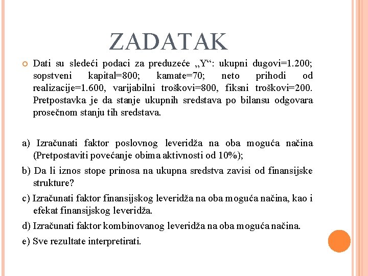 ZADATAK Dati su sledeći podaci za preduzeće „Y“: ukupni dugovi=1. 200; sopstveni kapital=800; kamate=70;